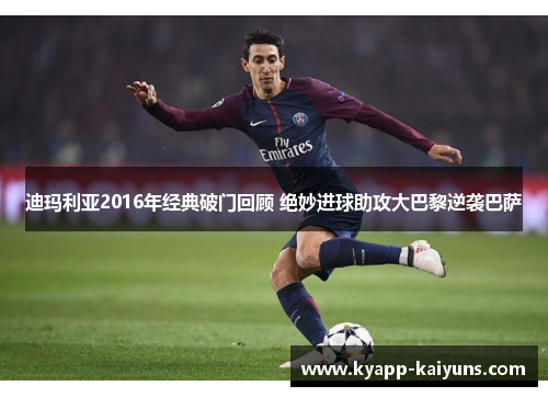 迪玛利亚2016年经典破门回顾 绝妙进球助攻大巴黎逆袭巴萨