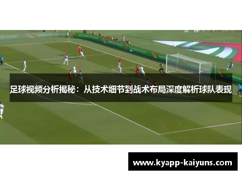 足球视频分析揭秘：从技术细节到战术布局深度解析球队表现