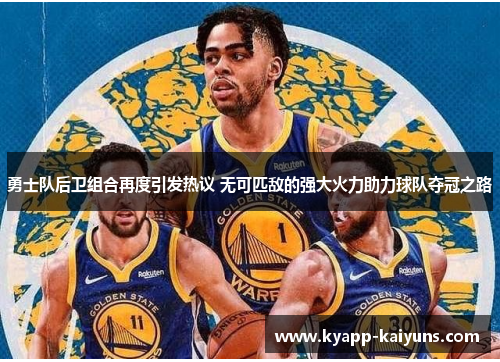勇士队后卫组合再度引发热议 无可匹敌的强大火力助力球队夺冠之路