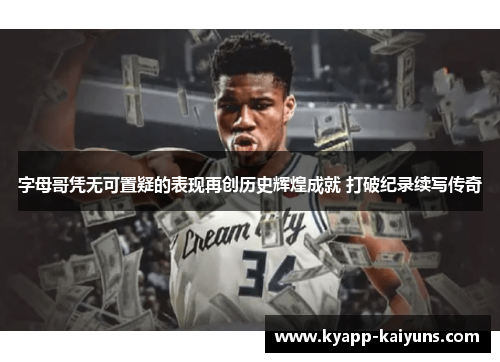 字母哥凭无可置疑的表现再创历史辉煌成就 打破纪录续写传奇
