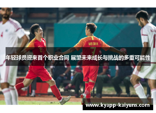 年轻球员迎来首个职业合同 展望未来成长与挑战的多重可能性