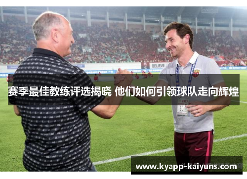 赛季最佳教练评选揭晓 他们如何引领球队走向辉煌