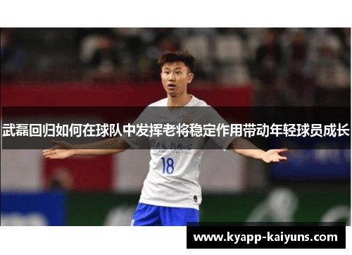 武磊回归如何在球队中发挥老将稳定作用带动年轻球员成长