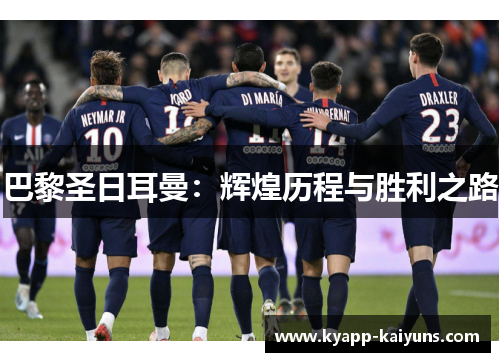 巴黎圣日耳曼：辉煌历程与胜利之路