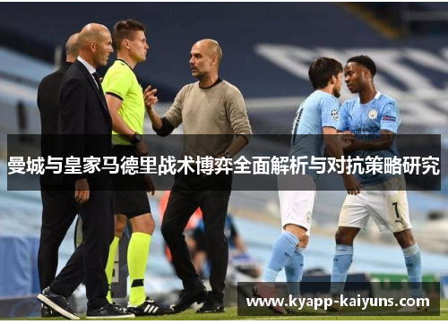 曼城与皇家马德里战术博弈全面解析与对抗策略研究