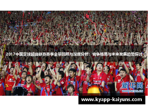 2017中国足球超级联赛赛季全景回顾与深度分析：竞争格局与未来发展趋势探讨
