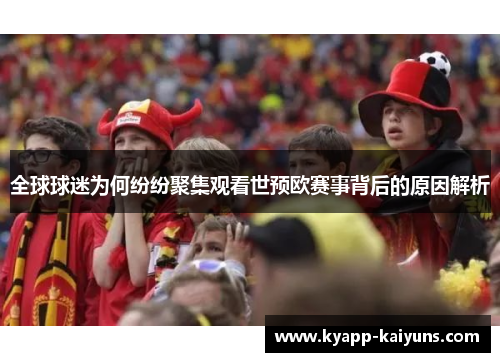 全球球迷为何纷纷聚集观看世预欧赛事背后的原因解析