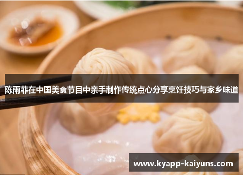 陈雨菲在中国美食节目中亲手制作传统点心分享烹饪技巧与家乡味道