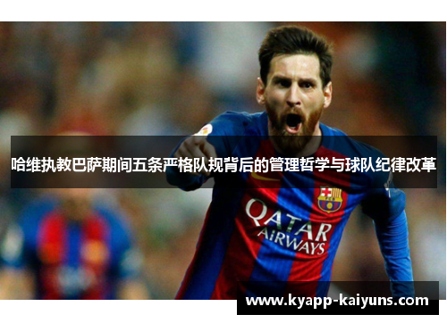 哈维执教巴萨期间五条严格队规背后的管理哲学与球队纪律改革