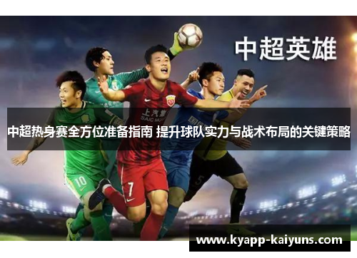 中超热身赛全方位准备指南 提升球队实力与战术布局的关键策略