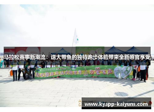 马拉松赛事新潮流：送大带鱼的独特跑步体验带来全新感官享受