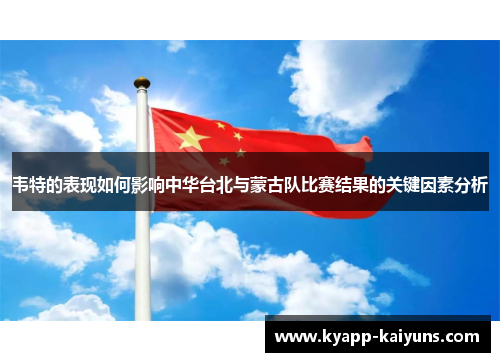 韦特的表现如何影响中华台北与蒙古队比赛结果的关键因素分析