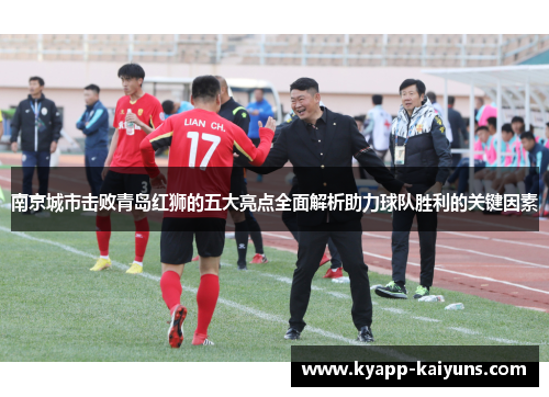 南京城市击败青岛红狮的五大亮点全面解析助力球队胜利的关键因素
