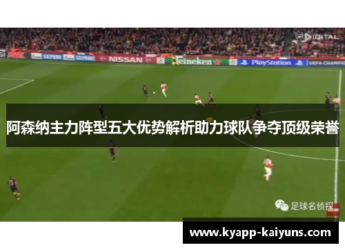 阿森纳主力阵型五大优势解析助力球队争夺顶级荣誉