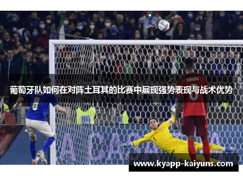 葡萄牙队如何在对阵土耳其的比赛中展现强势表现与战术优势