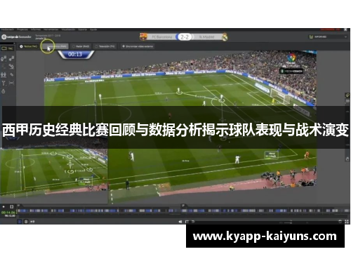 西甲历史经典比赛回顾与数据分析揭示球队表现与战术演变