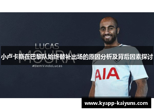 小卢卡斯在巴黎队始终替补出场的原因分析及背后因素探讨