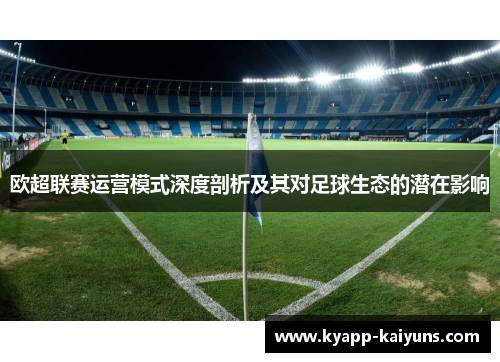 欧超联赛运营模式深度剖析及其对足球生态的潜在影响