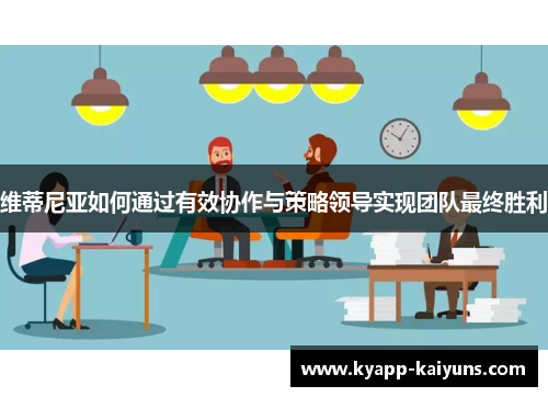 维蒂尼亚如何通过有效协作与策略领导实现团队最终胜利